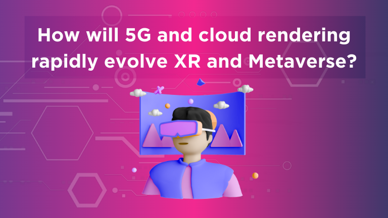 How 5G and cloud rendering will rapidly evolve XR and the Metaverse